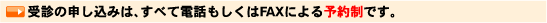 受診の申し込みは、すべて電話もしくはFAXによる予約制です